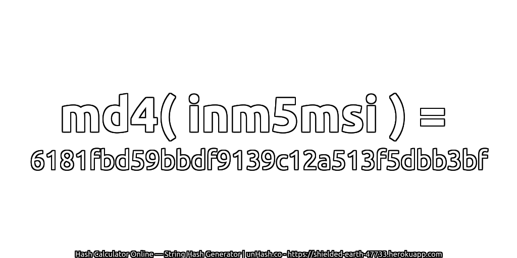 md4( inm5msi ) = 6181fbd59bbdf9139c12a513f5dbb3bf | unHash.co