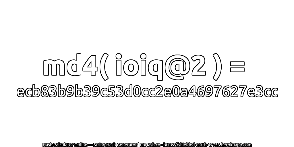 md4( ioiq@2 ) = ecb83b9b39c53d0cc2e0a4697627e3cc | unHash.co