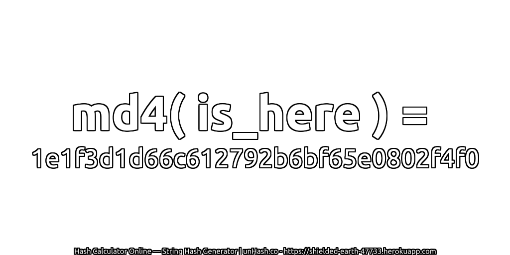 md4( is_here ) = 1e1f3d1d66c612792b6bf65e0802f4f0 | unHash.co