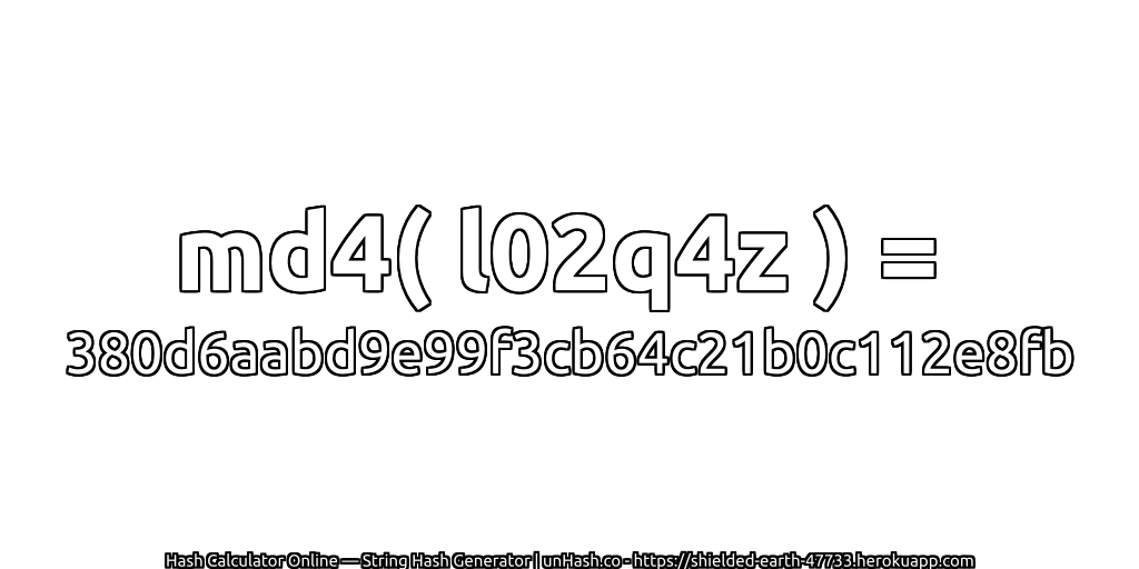 md4( l02q4z ) = 380d6aabd9e99f3cb64c21b0c112e8fb | unHash.co