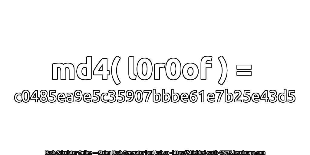md4( l0r0of ) = c0485ea9e5c35907bbbe61e7b25e43d5 | unHash.co