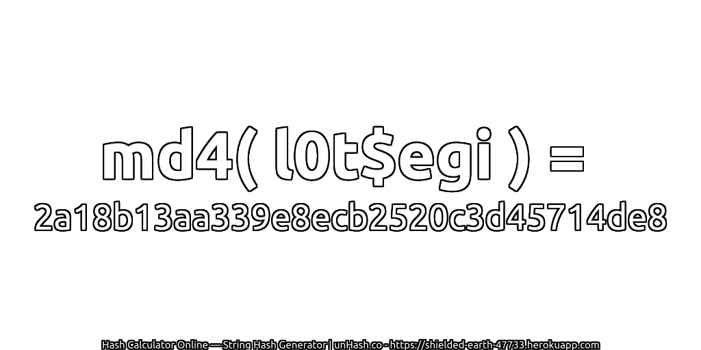 md4( l0t$egi ) = 2a18b13aa339e8ecb2520c3d45714de8 | unHash.co