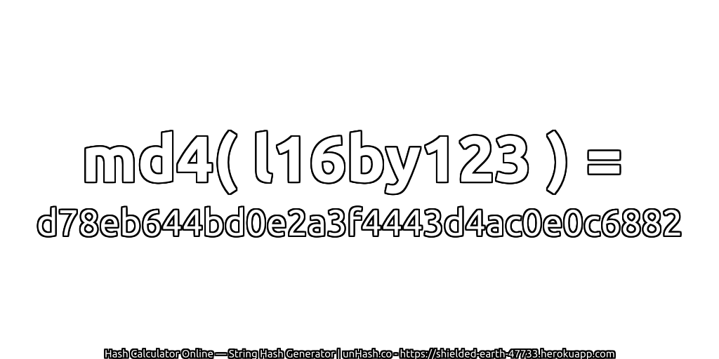 md4( l16by123 ) = d78eb644bd0e2a3f4443d4ac0e0c6882 | unHash.co