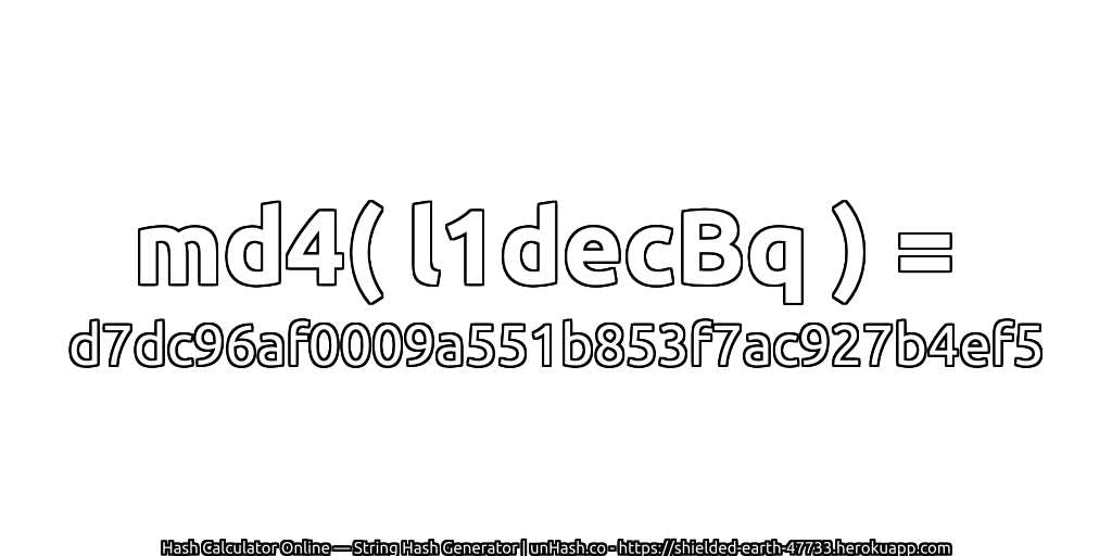 md4( l1decBq ) = d7dc96af0009a551b853f7ac927b4ef5 | unHash.co