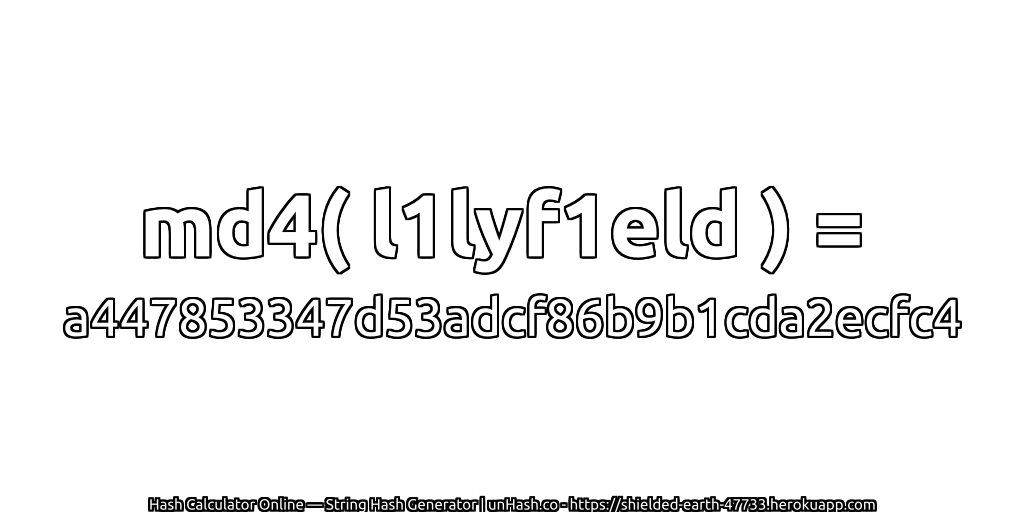 md4( l1lyf1eld ) = a447853347d53adcf86b9b1cda2ecfc4 | unHash.co