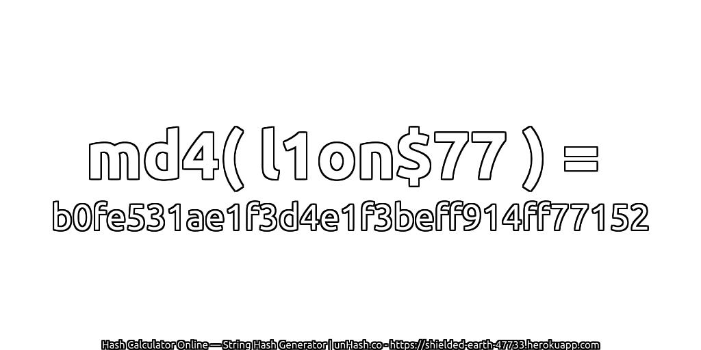 md4( l1on$77 ) = b0fe531ae1f3d4e1f3beff914ff77152 | unHash.co