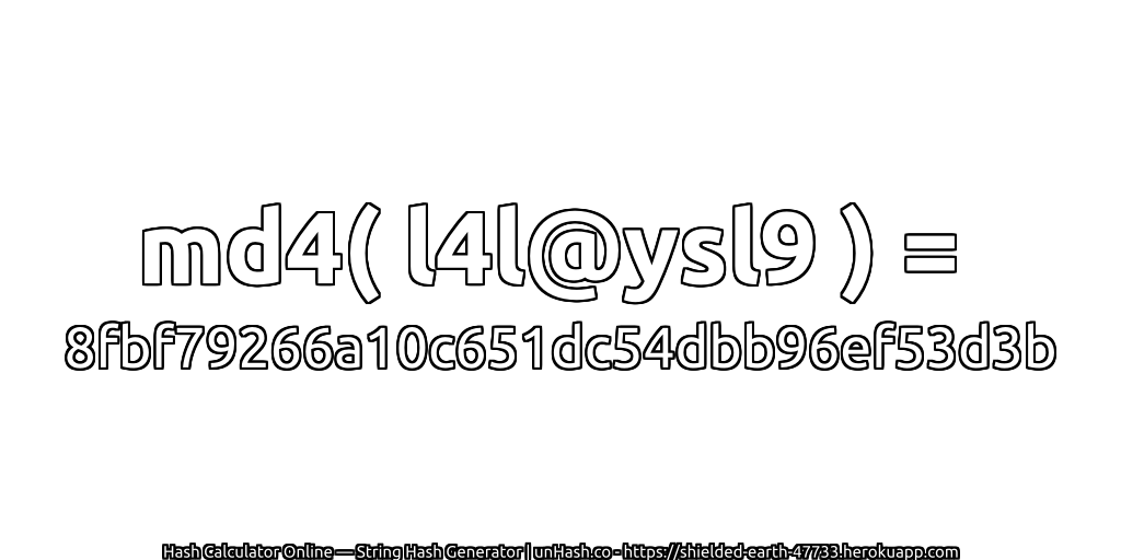 md4( l4l@ysl9 ) = 8fbf79266a10c651dc54dbb96ef53d3b | unHash.co
