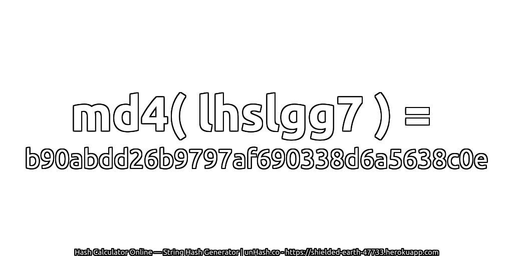md4( lhslgg7 ) = b90abdd26b9797af690338d6a5638c0e | unHash.co