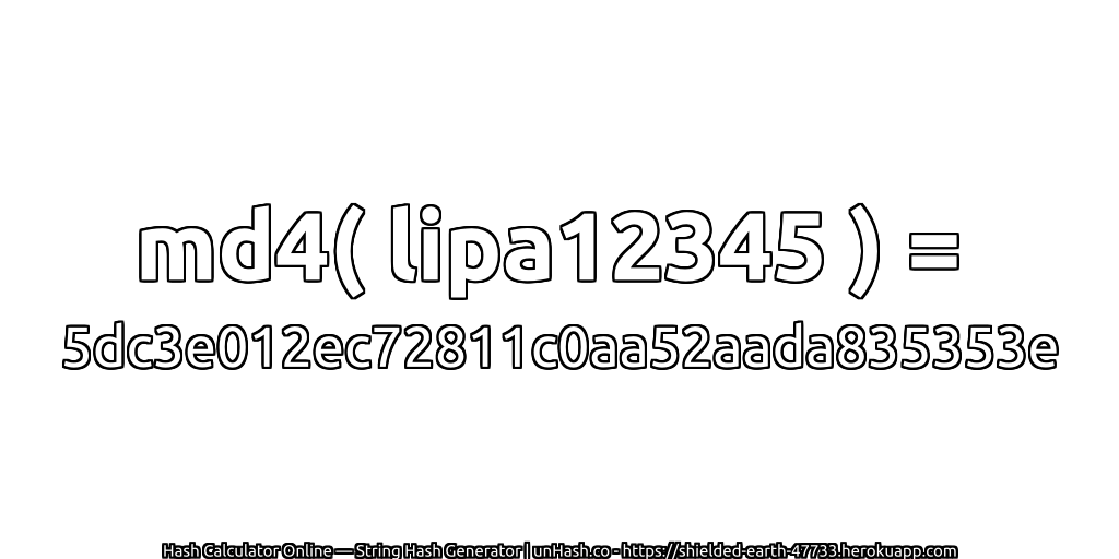 md4( lipa12345 ) = 5dc3e012ec72811c0aa52aada835353e | unHash.co
