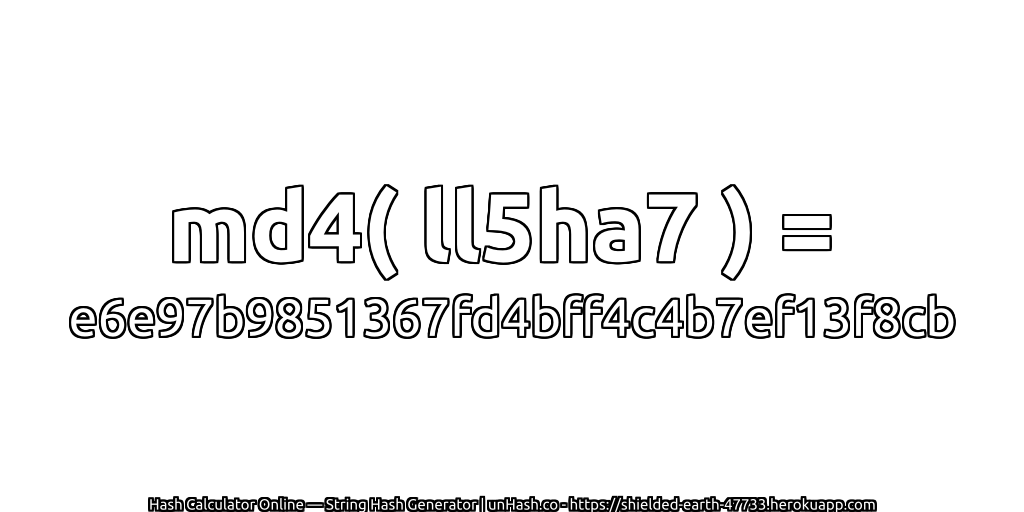 md4( ll5ha7 ) = e6e97b9851367fd4bff4c4b7ef13f8cb | unHash.co