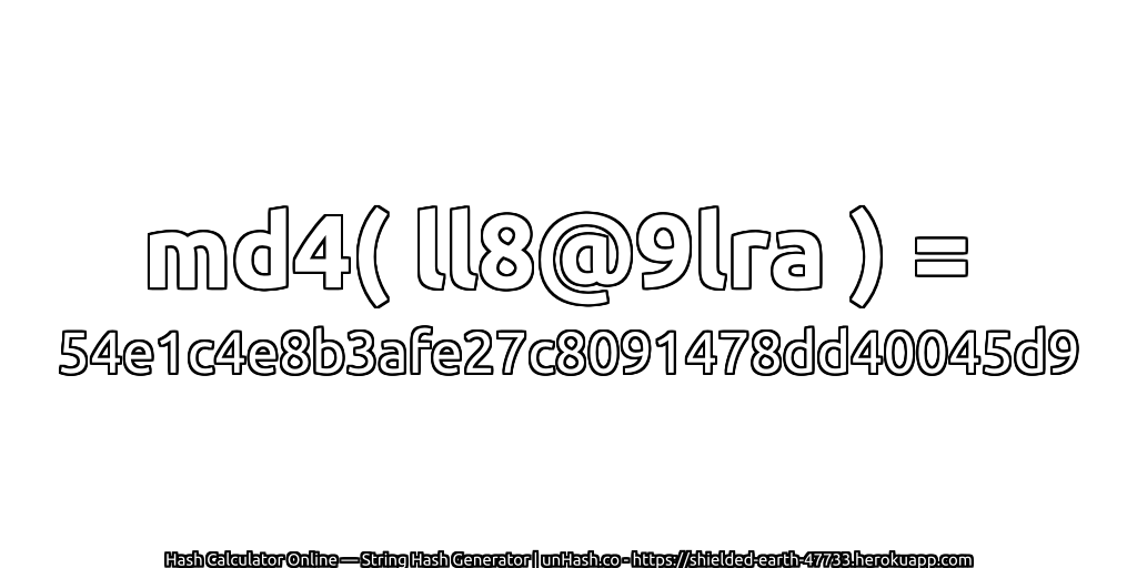 md4( ll8@9lra ) = 54e1c4e8b3afe27c8091478dd40045d9 | unHash.co