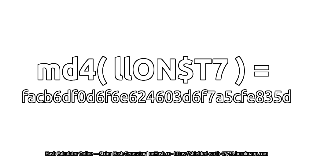 md4( llON$T7 ) = facb6df0d6f6e624603d6f7a5cfe835d | unHash.co