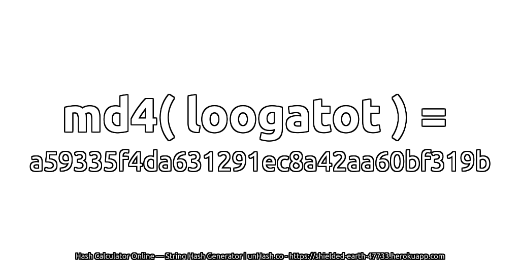 md4( loogatot ) = a59335f4da631291ec8a42aa60bf319b | unHash.co