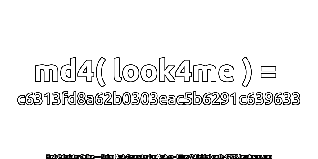 md4( look4me ) = c6313fd8a62b0303eac5b6291c639633 | unHash.co
