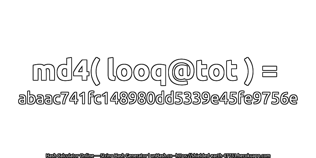 md4( looq@tot ) = abaac741fc148980dd5339e45fe9756e | unHash.co