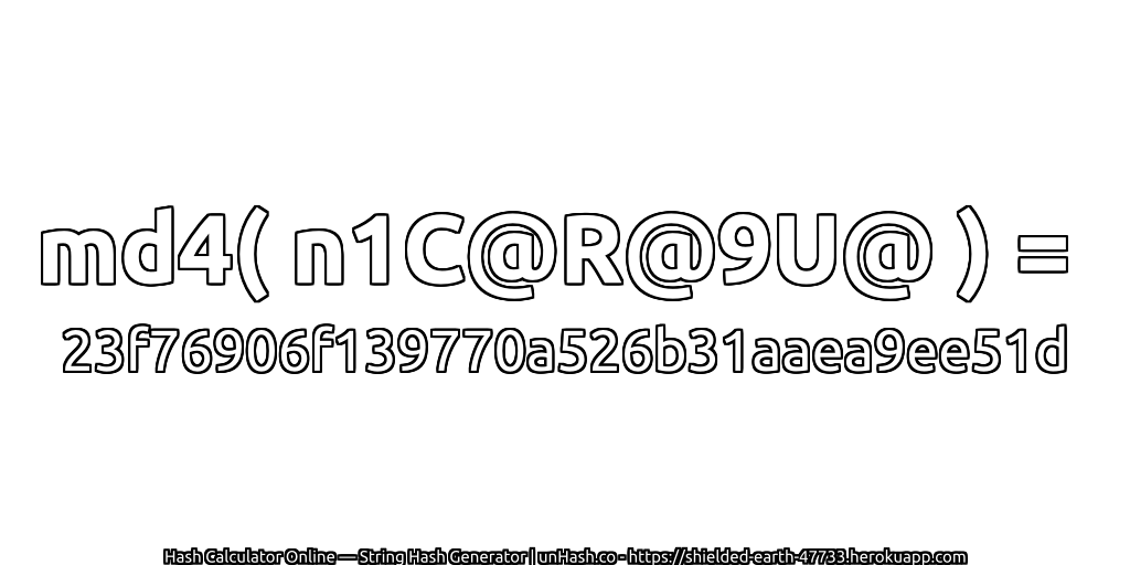 md4( n1C@R@9U@ ) = 23f76906f139770a526b31aaea9ee51d | unHash.co