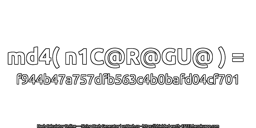 md4( n1C@R@GU@ ) = f944b47a757dfb563c4b0bafd04cf701 | unHash.co