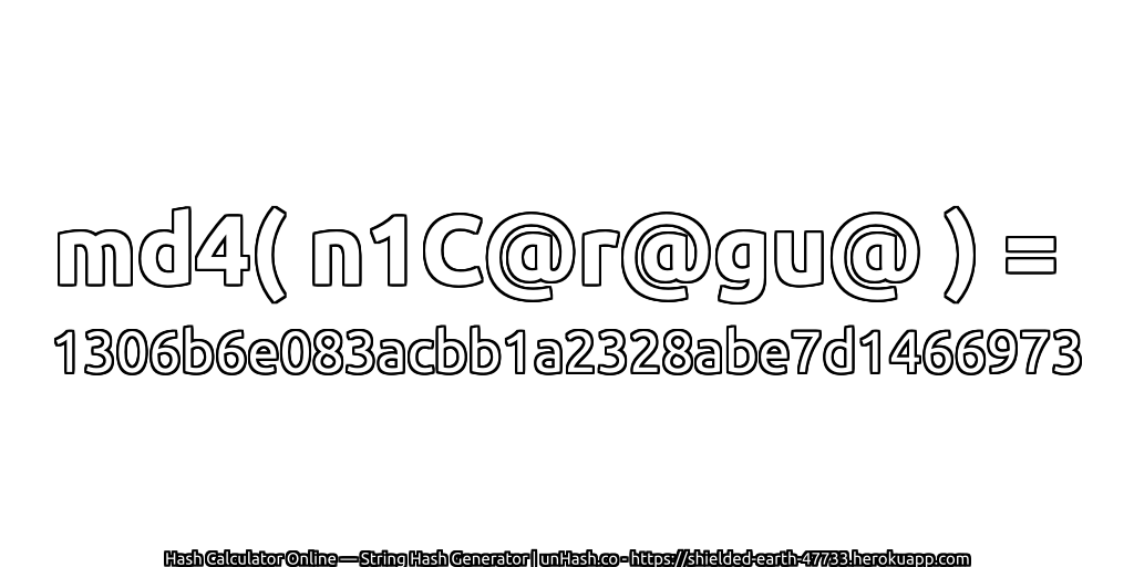 md4( n1C@r@gu@ ) = 1306b6e083acbb1a2328abe7d1466973 | unHash.co