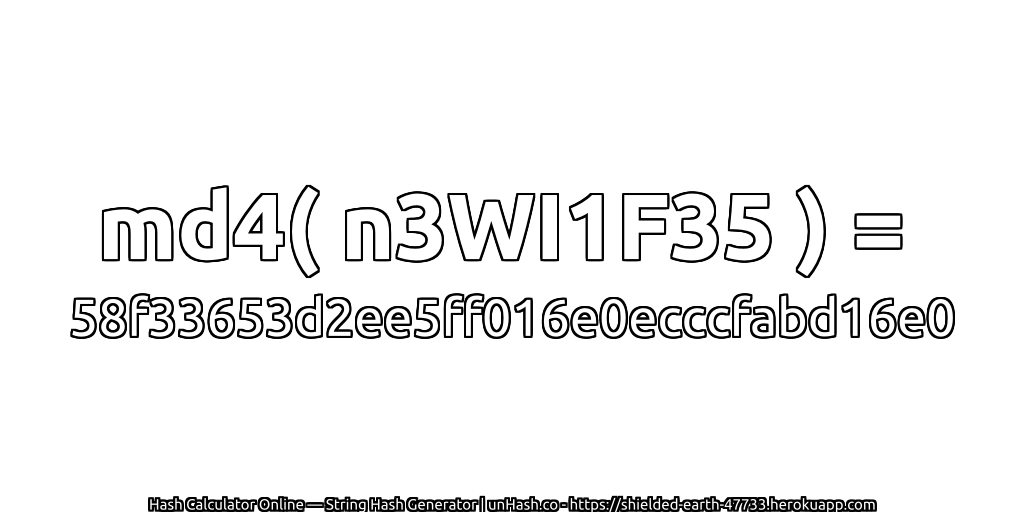 md4( n3WI1F35 ) = 58f33653d2ee5ff016e0ecccfabd16e0 | unHash.co