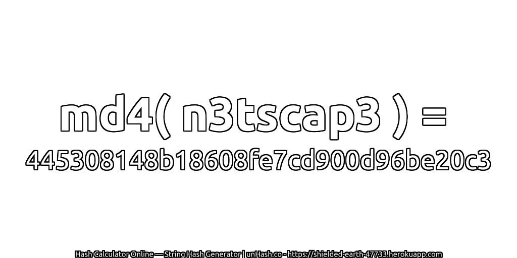 md4( n3tscap3 ) = 445308148b18608fe7cd900d96be20c3 | unHash.co