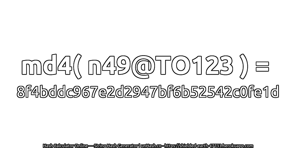 md4( n49@TO123 ) = 8f4bddc967e2d2947bf6b52542c0fe1d | unHash.co