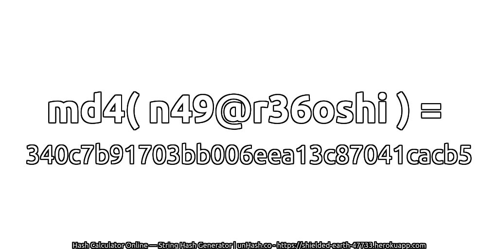 md4( n49@r36oshi ) = 340c7b91703bb006eea13c87041cacb5 | unHash.co