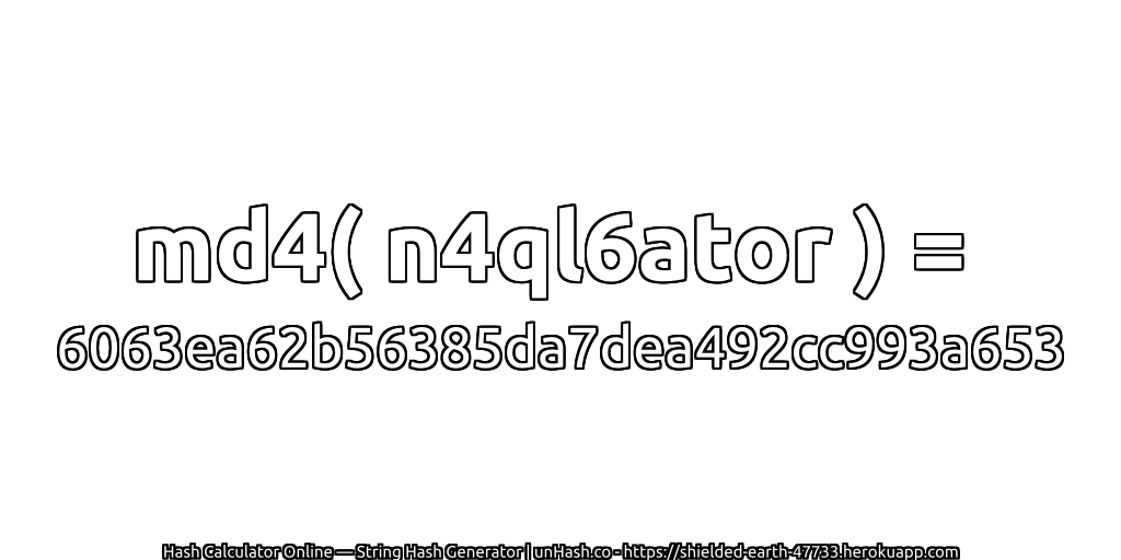 md4( n4ql6ator ) = 6063ea62b56385da7dea492cc993a653 | unHash.co