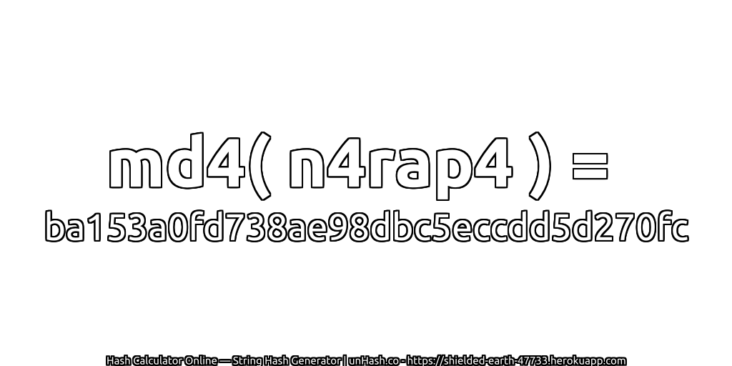 md4( n4rap4 ) = ba153a0fd738ae98dbc5eccdd5d270fc | unHash.co