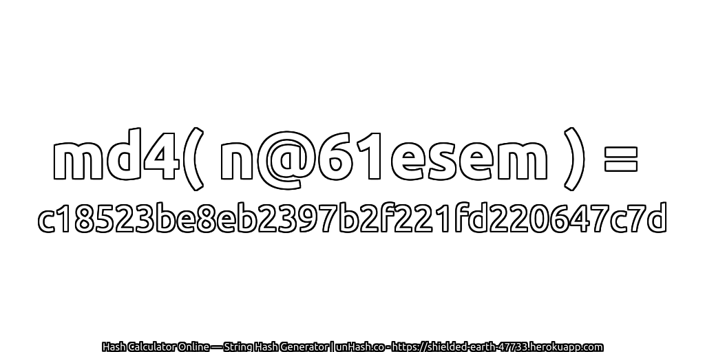 md4( n@61esem ) = c18523be8eb2397b2f221fd220647c7d | unHash.co