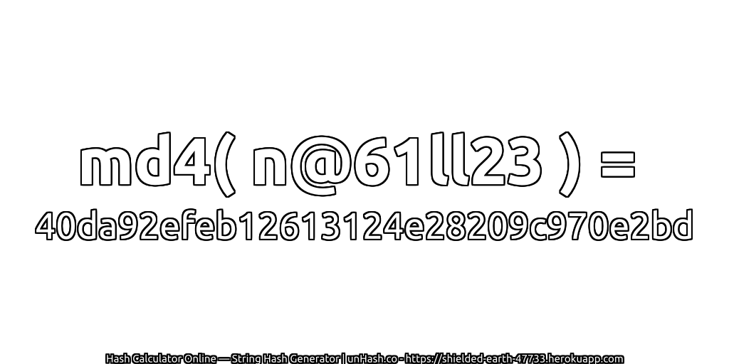 md4( n@61ll23 ) = 40da92efeb12613124e28209c970e2bd | unHash.co