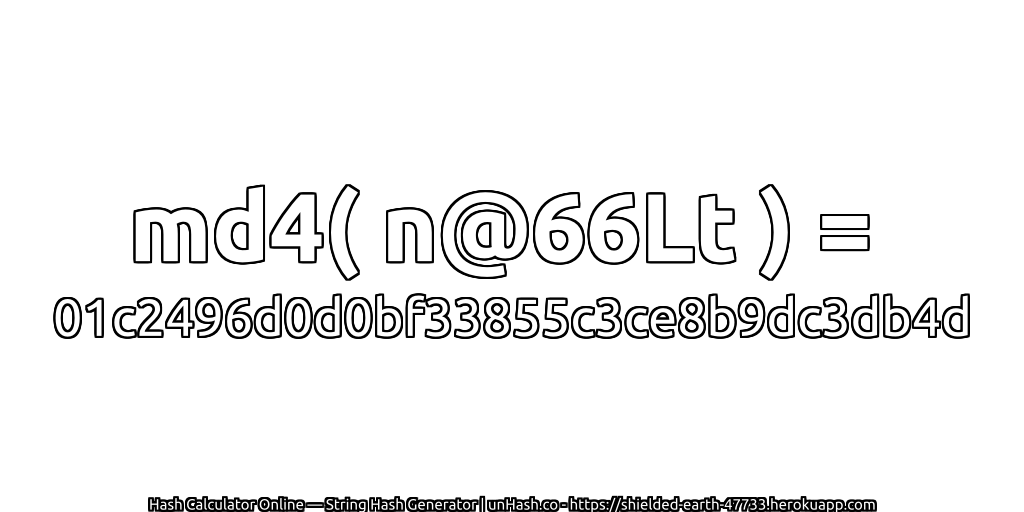 md4( n@66Lt ) = 01c2496d0d0bf33855c3ce8b9dc3db4d | unHash.co