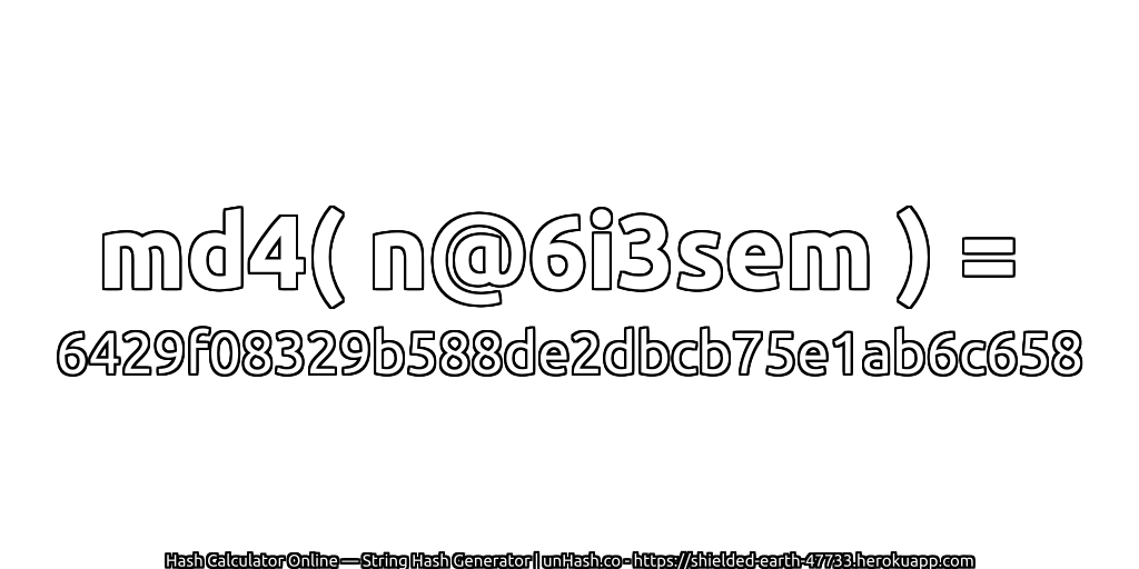 md4( n@6i3sem ) = 6429f08329b588de2dbcb75e1ab6c658 | unHash.co