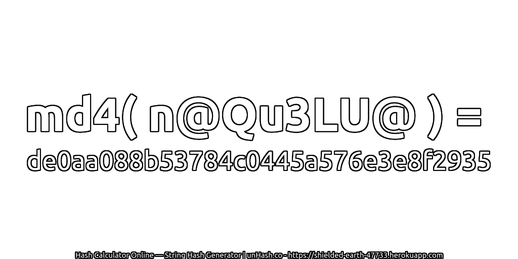 md4( n@Qu3LU@ ) = de0aa088b53784c0445a576e3e8f2935 | unHash.co