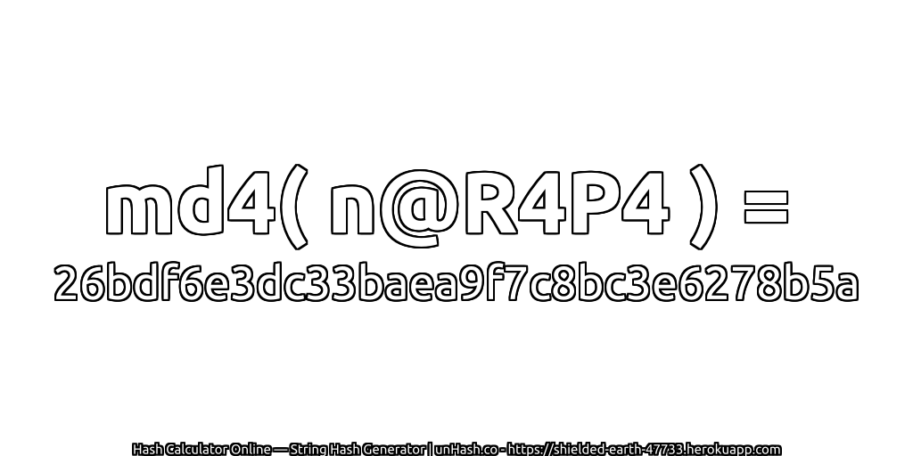 md4( n@R4P4 ) = 26bdf6e3dc33baea9f7c8bc3e6278b5a | unHash.co