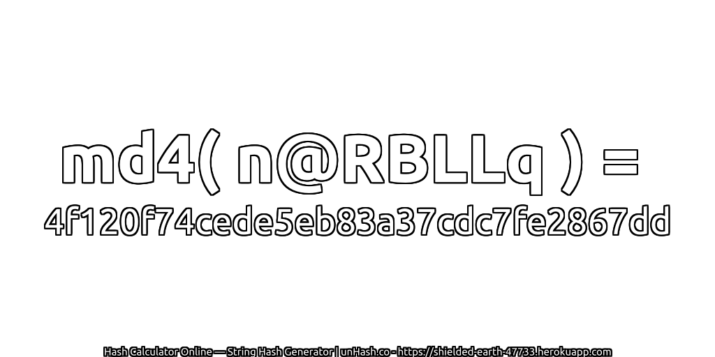 md4( n@RBLLq ) = 4f120f74cede5eb83a37cdc7fe2867dd | unHash.co