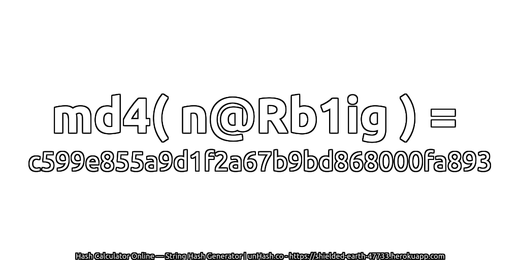 md4( n@Rb1ig ) = c599e855a9d1f2a67b9bd868000fa893 | unHash.co