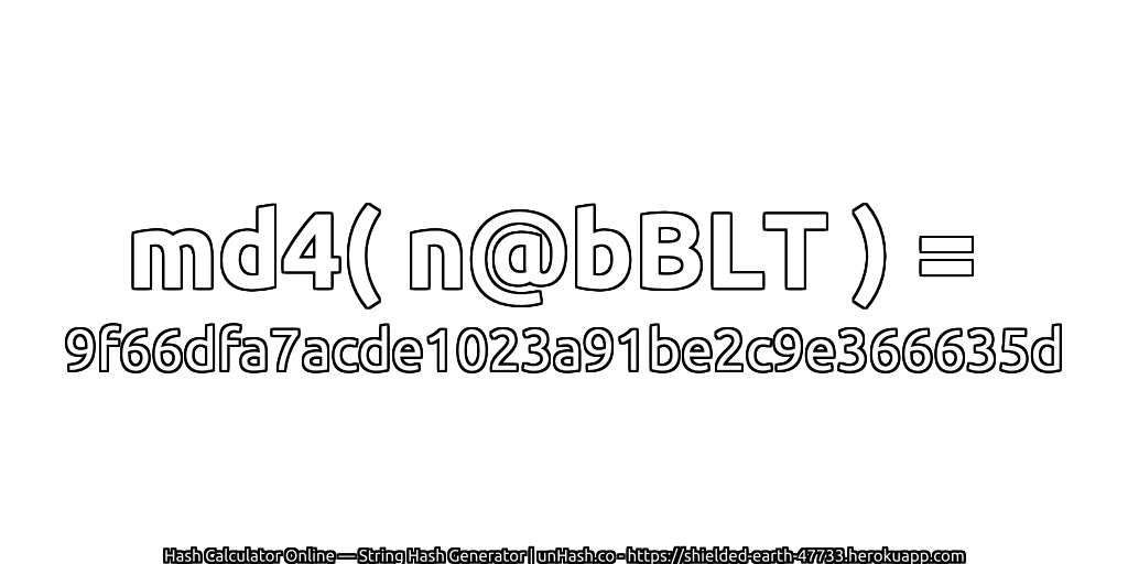 md4( n@bBLT ) = 9f66dfa7acde1023a91be2c9e366635d | unHash.co