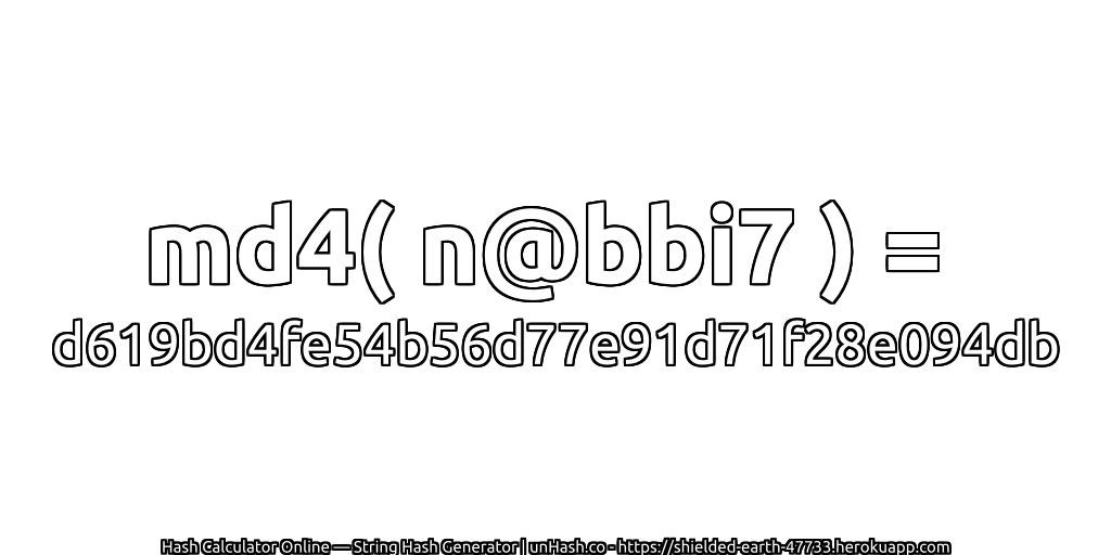 md4( n@bbi7 ) = d619bd4fe54b56d77e91d71f28e094db | unHash.co
