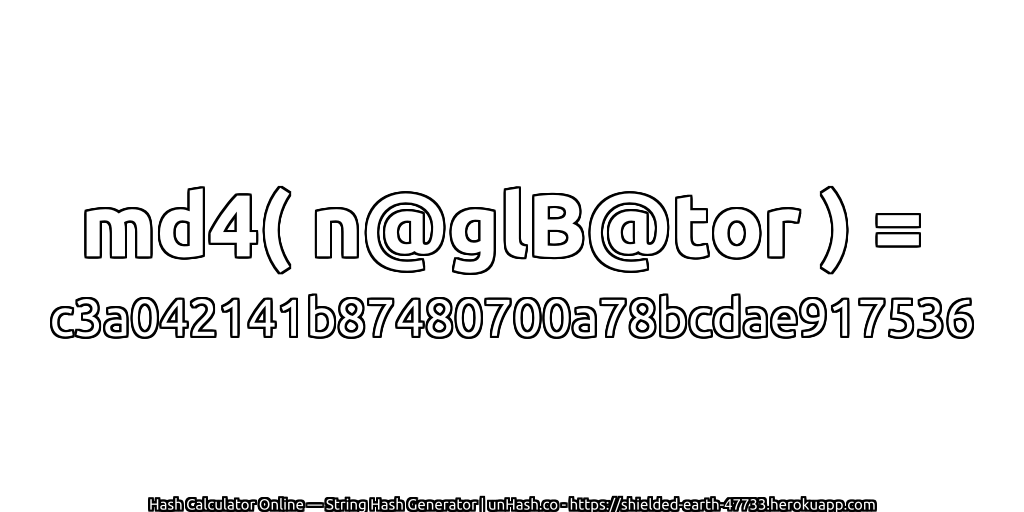 md4( n@glB@tor ) = c3a042141b87480700a78bcdae917536 | unHash.co