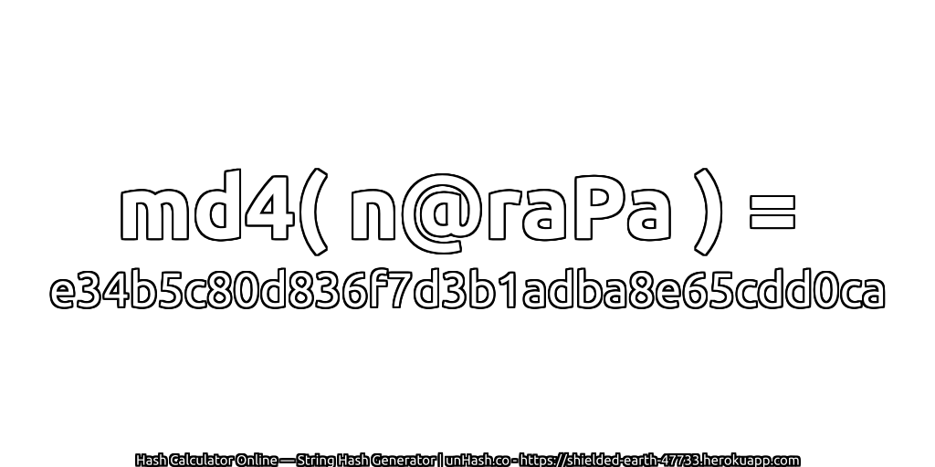 md4( n@raPa ) = e34b5c80d836f7d3b1adba8e65cdd0ca | unHash.co