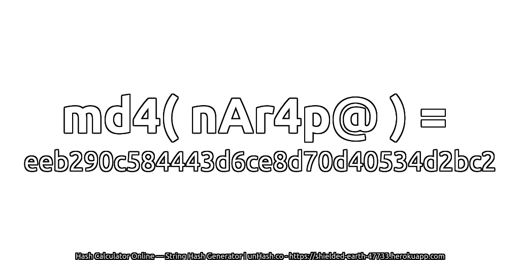 md4( nAr4p@ ) = eeb290c584443d6ce8d70d40534d2bc2 | unHash.co