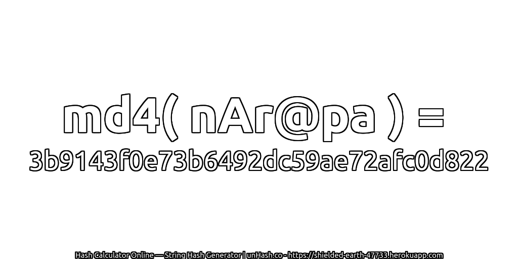 md4( nAr@pa ) = 3b9143f0e73b6492dc59ae72afc0d822 | unHash.co