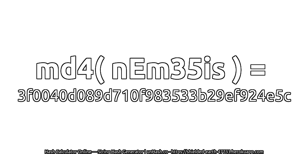 md4( nEm35is ) = 3f0040d089d710f983533b29ef924e5c | unHash.co