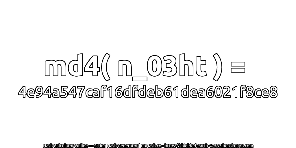md4( n_03ht ) = 4e94a547caf16dfdeb61dea6021f8ce8 | unHash.co