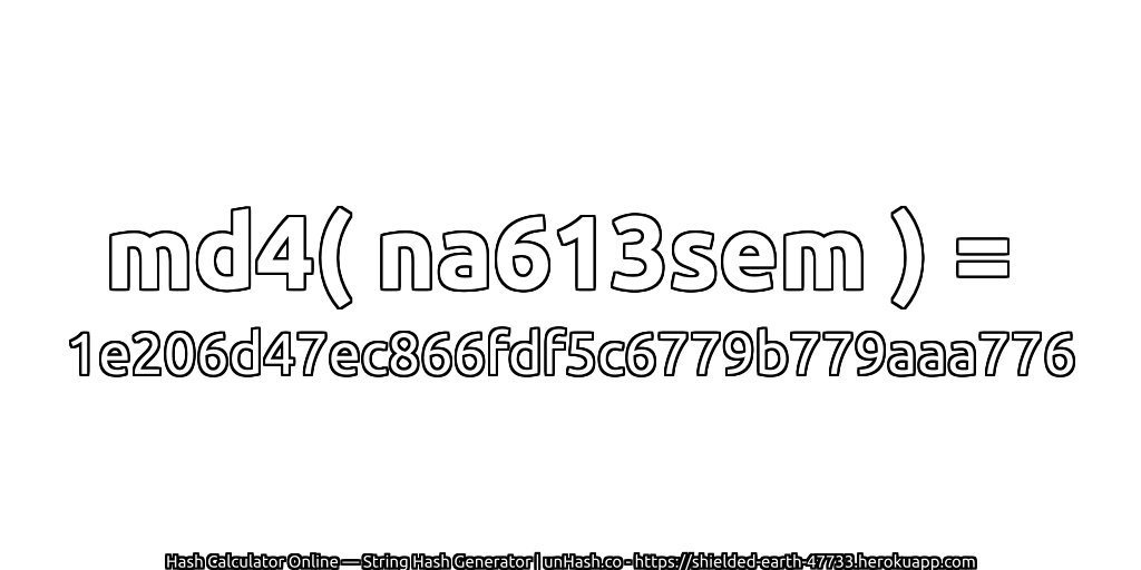 md4( na613sem ) = 1e206d47ec866fdf5c6779b779aaa776 | unHash.co