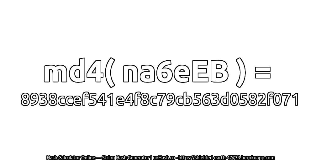 md4( na6eEB ) = 8938ccef541e4f8c79cb563d0582f071 | unHash.co