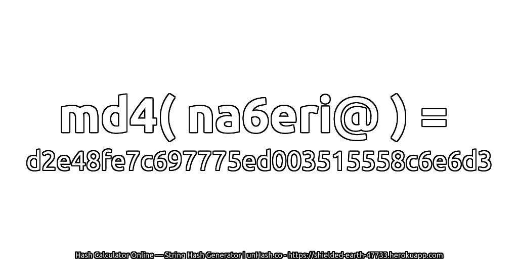 md4( na6eri@ ) = d2e48fe7c697775ed003515558c6e6d3 | unHash.co