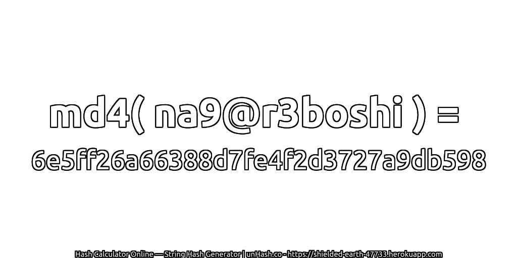md4( na9@r3boshi ) = 6e5ff26a66388d7fe4f2d3727a9db598 | unHash.co