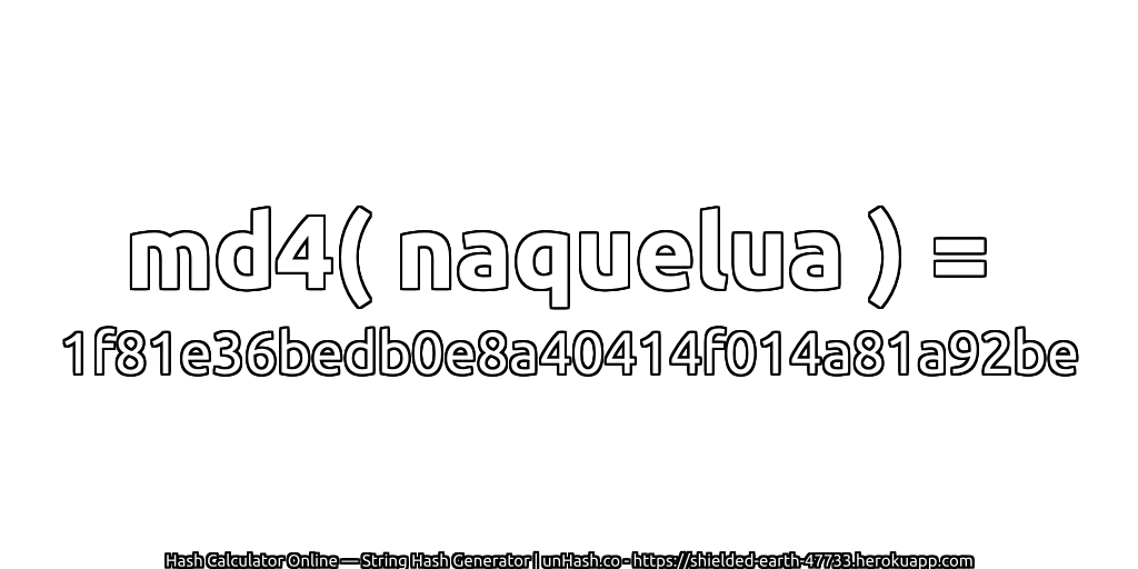 md4( naquelua ) = 1f81e36bedb0e8a40414f014a81a92be | unHash.co