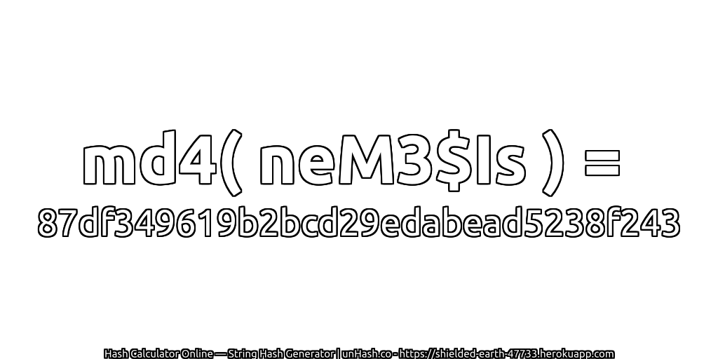 md4( neM3$Is ) = 87df349619b2bcd29edabead5238f243 | unHash.co